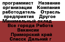 Web-программист › Название организации ­ Компания-работодатель › Отрасль предприятия ­ Другое › Минимальный оклад ­ 1 - Все города Работа » Вакансии   . Приморский край,Спасск-Дальний г.